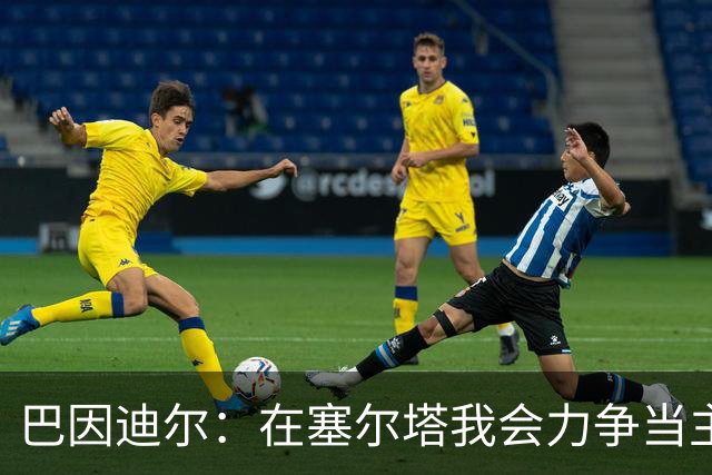 巴因迪尔：在塞尔塔我会力争当主力，哪怕是从替补做起