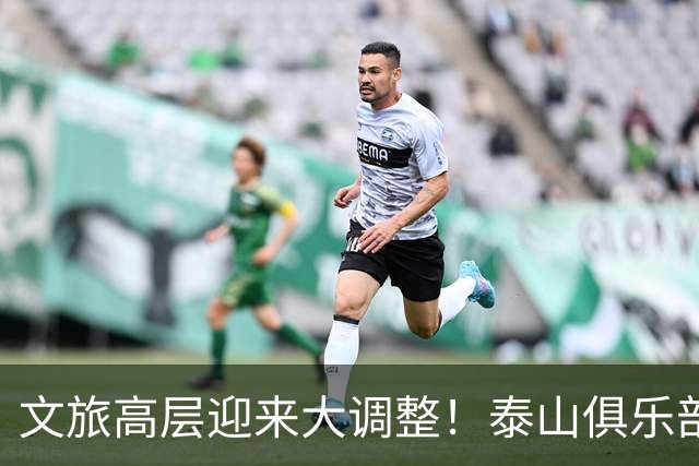 文旅高层迎来大调整！泰山俱乐部开启整顿风暴，转机或许就在明年