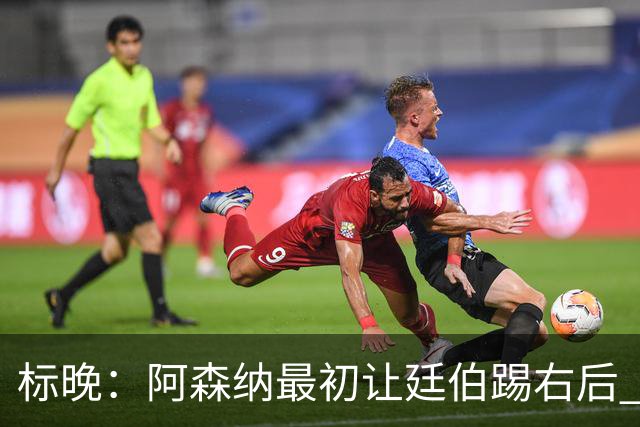 标晚：阿森纳最初让廷伯踢右后 伤愈后力压津琴科