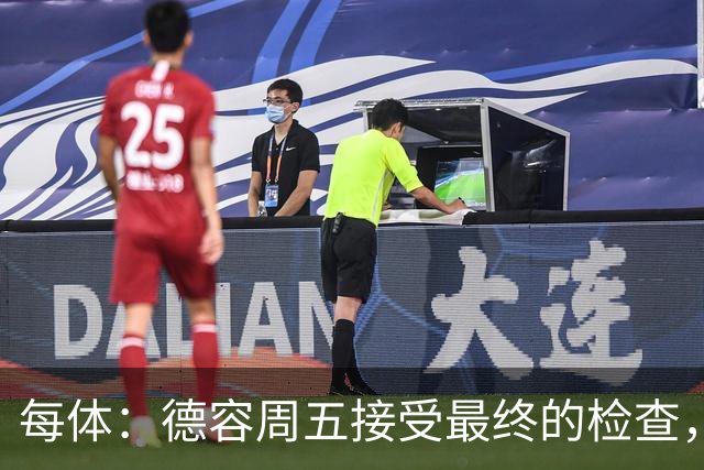 每体：德容周五接受最终的检查，巴萨也预计会在今天发表官方通告