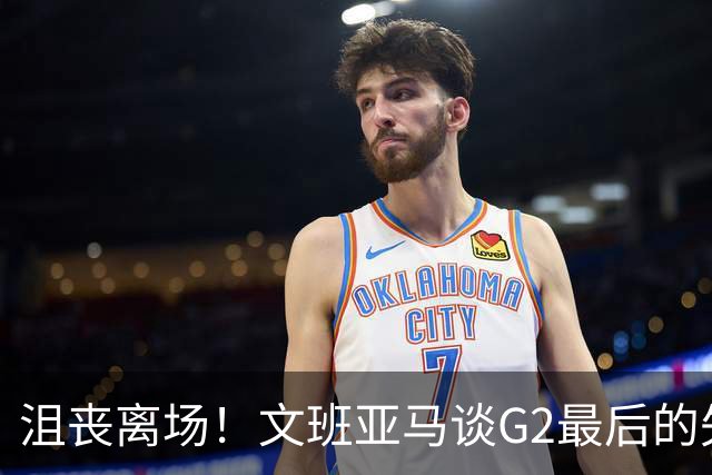 沮丧离场！文班亚马谈G2最后的失误：我把比赛搞砸了