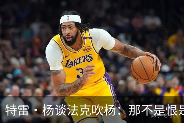 特雷·杨谈法克吹杨：那不是恨是嫉妒 因为我看起来跟他们差不多