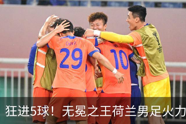 狂进5球！无冕之王荷兰男足火力猛，打爆五星巴西剑指世界杯冠军？