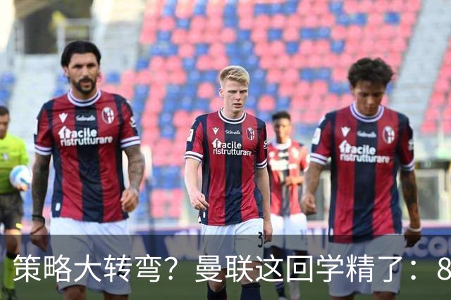 策略大转弯？曼联这回学精了：8000万嫌贵，只肯出7000万