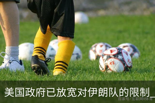 美国政府已放宽对伊朗队的限制 批准提前两天入境
