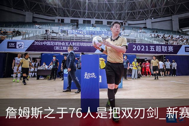 詹姆斯之于76人是把双刃剑 新赛季需直面六大隐患？