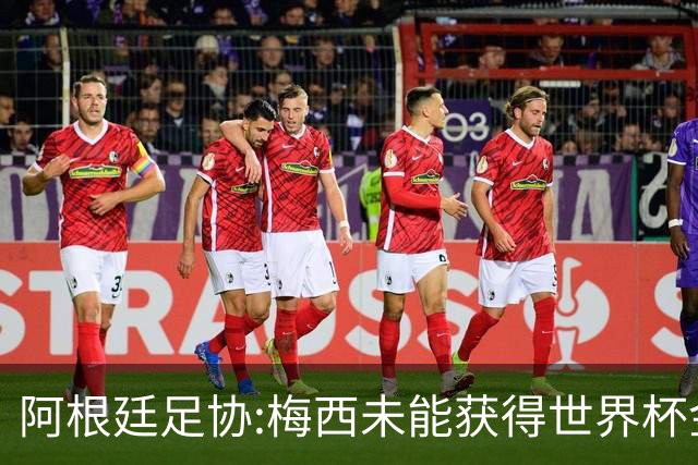 阿根廷足协:梅西未能获得世界杯金球奖 是本届赛事最大争议之一
