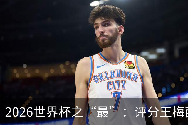 2026世界杯之“最”：评分王梅西，射门王姆巴佩，过人王亚马尔