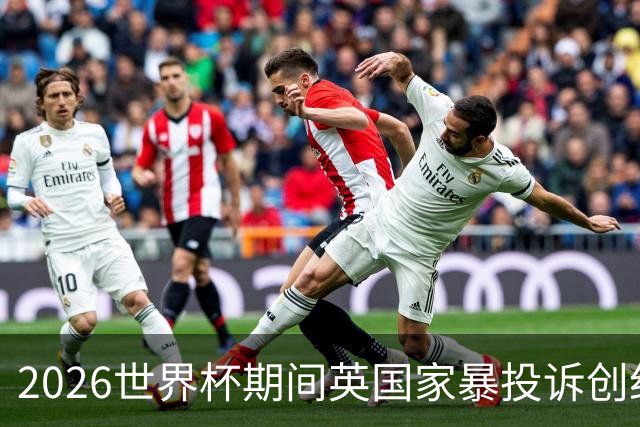 2026世界杯期间英国家暴投诉创纪录：2322起报告，17%涉家暴，93%发生在英格兰比赛前后